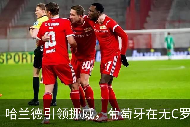 哈兰德引领挪威，葡萄牙在无C罗情况下依旧强劲