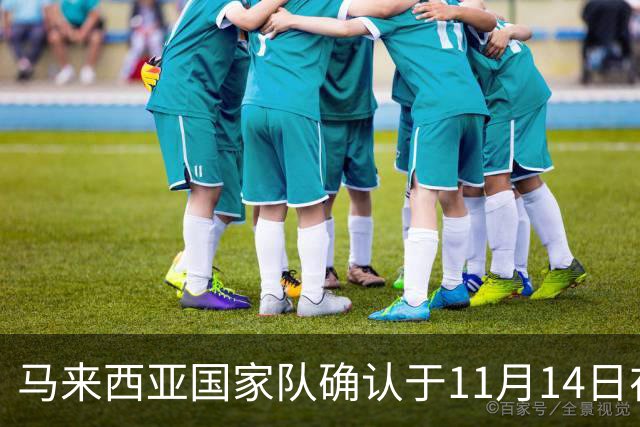 马来西亚国家队确认于11月14日在广州对阵中国男足