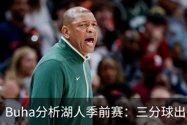 Buha分析湖人季前赛：三分球出手显著增多，首发阵容或将调整